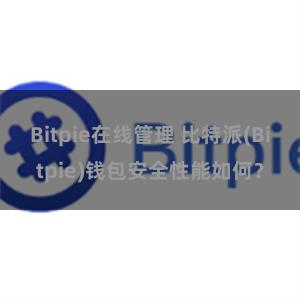 Bitpie在线管理 比特派(Bitpie)钱包安全性能如何？
