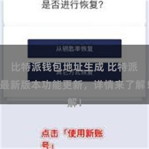 比特派钱包地址生成 比特派最新版本功能更新，详情来了解！