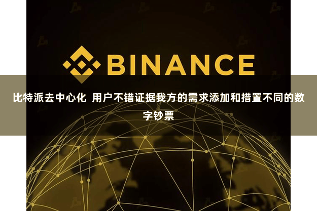 比特派去中心化  用户不错证据我方的需求添加和措置不同的数字钞票