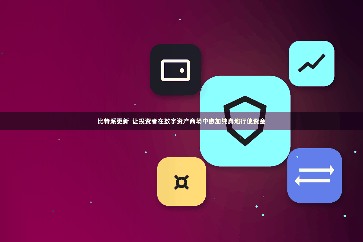 比特派更新 让投资者在数字资产商场中愈加纯真地行使资金